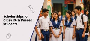 Scholarships for Class 10 & 12 Passed Students – Apply Now