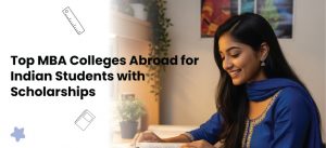 Top MBA Colleges Abroad for Indian Students with Scholarships Top MBA Colleges Abroad for Indian Students with Scholarships
