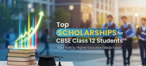 Top Scholarships 2025 for CBSE Class 12 Students – Apply Now