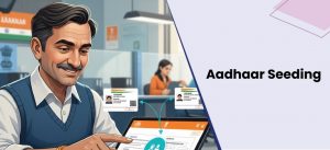 Aadhaar Seeding 2025 – DBT Benefits, Steps & Documents