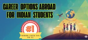 Career Options Abroad for Indian Students - Tools, Tips, Top Universities & Programs