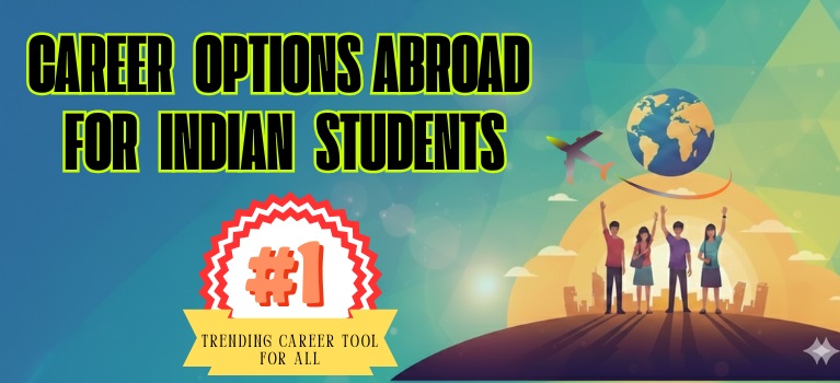 Career Options Abroad for Indian Students - Tools, Tips, Top Universities & Programs