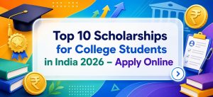Top 10 Scholarships for College Students in India 2026 – Apply Online