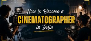 How to become a cinematographer in India