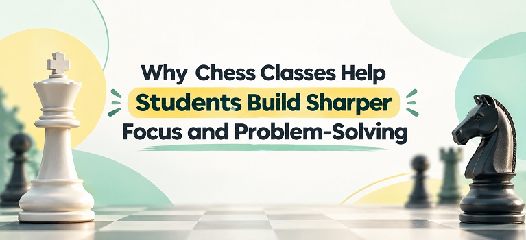 Why Chess Classes Help Students Build Sharper Focus and Problem-Solving_Banner